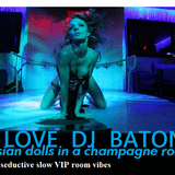 I LOVE DJ BATON - Russian Dolls in a Champagne Room Chicago