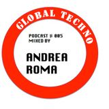 GLOBAL TECHNO | Podcast #005 mixed by ANDREA ROMA