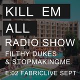 Kill Em All Radio Show Episode 2 - Sept FABRICLIVE Special - Filthy Dukes & Stopmakingme