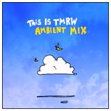 This is Tmrw Ambient Mix
