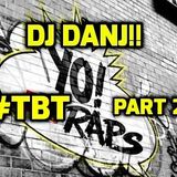 DJ DANJ!! presents YO! #TBT RAPS PART 2!!