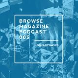 BROWSE MAGAZINE PODCAST 005 | SQUAREWAVES