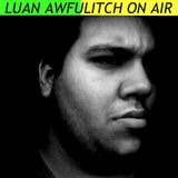 Luan Awfulitch On Air #007