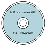 Half Past Mix #26: Polygrains
