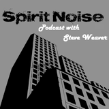 Spirit Noise Podcast with Steve Weaver 2013.08.01