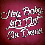 Hey Baby Let's Get On Down