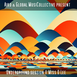 Aiko & the GlobalmusiCollective present Underground Session 11 by Miss O Lee