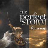 The Perfect Storm Part 3 - The Perfect Storm for a Nap
