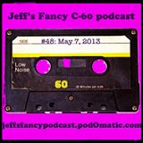 Jeff's Fancy C-60 Podcast #48 (May 7, 2013)