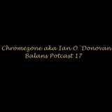 Chromezone aka Ian O´Donovan Balans Potcast 17
