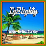 @DJBlighty - #WhoTheHellAreYou (Dancehall Edition)