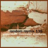 Random raymix 135 - underneath concealed structures