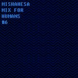 Mix For Human #6 Mishahesa