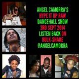 ANGEL CAMORRA'S HYPE IT UP RAW DANCEHALL SHOW 3RD SEPT 2014