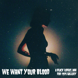 We Want Your Blood