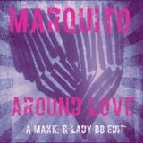 Marquito - Around Love (A MaxK: & Lady BB Edit)