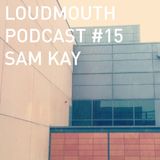 Loud Mouth Podcast ♯15 - I.T.I.S. aka Sam Kay