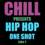 Chill Presents Hip Hop Hop One Shot Take 1