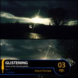 GLISTENING 03 // Only In The Dark