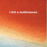 i felt a suddenness.