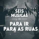 #23 - SEIS MÚSICAS PARA IR PARA AS RUAS