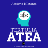 Tertulia Atea: Ateísmo Militante ¿es necesario?