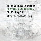 Yoru no Nunulaxnulan ep.39 "Playing ECM Records"