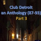 Club Detroit – Anthology (87-93) – Part 3
