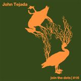 Join The Dots #16 // John Tejada