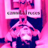 Cannibal Roses - August, 2013