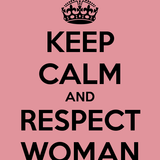 keep calm and respect woman