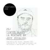 Fractured Air 25: Tinted Glass (A Mixtape by Jeff Zeigler)