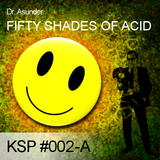 KSP #002-A - Dr. Asunder - Fifty Shades Of Acid