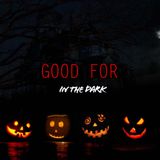 Good For In The Dark - Halloween
