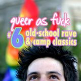 Queer as Fuck - Vol. 6 (Old-School Rave & Camp Classics)