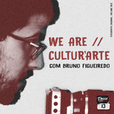 Ep.13 : We Are Cultur'Arte , c/Bruno Figueiredo