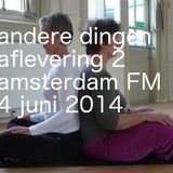 Andere Dingen Aflevering 2 Amsterdam FM 4 juni 2014