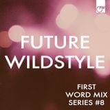 First Word Mix Series #8: Future Wildstyle
