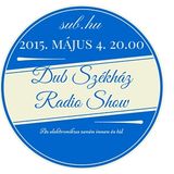 Dub Székház Radio Show 04/05/2015