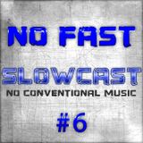 NO FAST Pres. SLOWCAST #6 - No Conventional Music