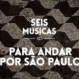 #21 - SEIS MÚSICAS PARA ANDAR POR SÃO PAULO