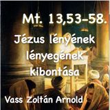 Mt. 13,53-58. - Jézus lényének lényegének kibontása (Vass Zoltán Arnold)