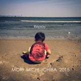 MORI,MICHI,ICHIBA 2015 Replay MIX
