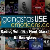 Gangstas Use Emoticons Radio, Vol. 16: Meet Glass!