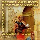 Ancient Dub - Secret Archives of the Vatican Podcast 73