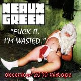 Meaux Green's "Fuck It. I'm wasted" Mixtape.