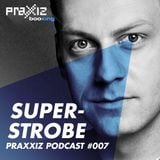 PRAXXIZ Podcast #007 pres. SUPERSTROBE