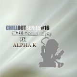 Dj Alpha K - CHILLOUTSERIES#16 / Chill Ocean Of Joy