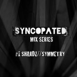 Syncopated Mix Series #1 SHARDZ//SYMMETRY