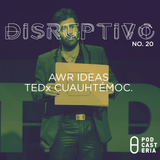 Disruptivo No. 20 - AWR Ideas / TEDX Cuauhtémoc